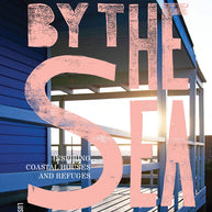 By the Sea: Inspiring Coastal Houses and Refuges